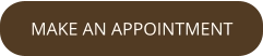 MAKE AN APPOINTMENT
